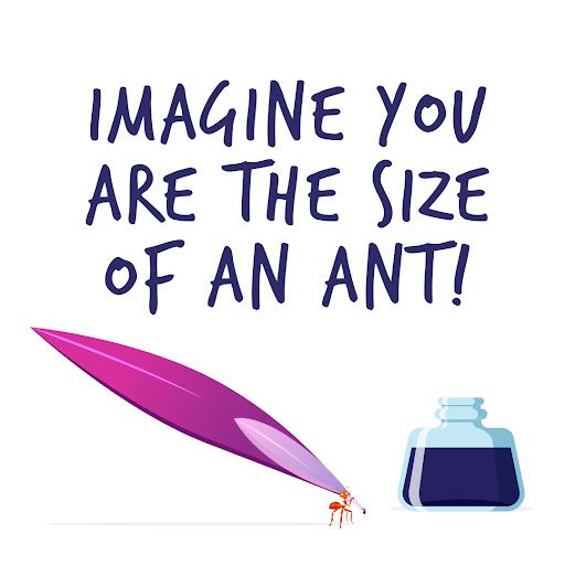 Imgaine you are the size of an ant